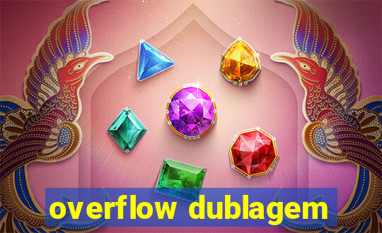 overflow dublagem